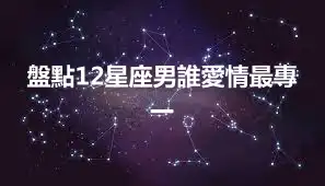 盤點12星座男誰愛情最專一