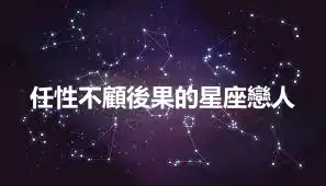 任性不顧後果的星座戀人