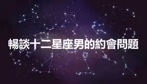暢談十二星座男的約會問題