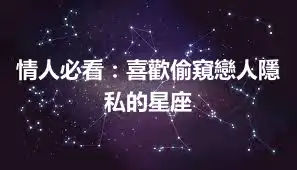 情人必看：喜歡偷窺戀人隱私的星座