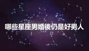 哪些星座男婚後仍是好男人
