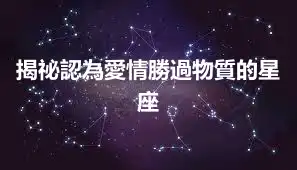 揭祕認為愛情勝過物質的星座
