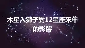 木星入獅子對12星座來年的影響
