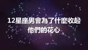 12星座男會為了什麼收起他們的花心