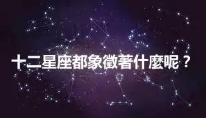 十二星座都象徵著什麼呢？