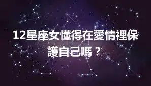 12星座女懂得在愛情裡保護自己嗎？