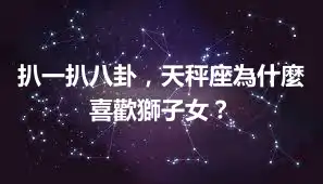扒一扒八卦，天秤座為什麼喜歡獅子女？