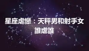 星座虐戀：天秤男和射手女誰虐誰