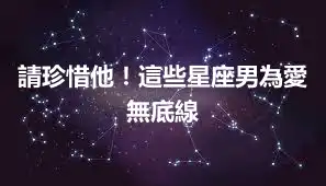 請珍惜他！這些星座男為愛無底線