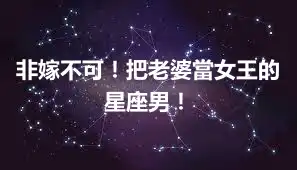 非嫁不可！把老婆當女王的星座男！