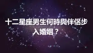 十二星座男生何時與伴侶步入婚姻？