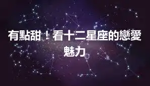 有點甜！看十二星座的戀愛魅力