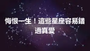 悔恨一生！這些星座容易錯過真愛