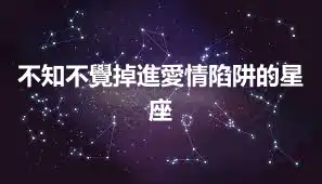 不知不覺掉進愛情陷阱的星座