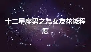 十二星座男之為女友花錢程度