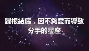 歸根結底，因不夠愛而導致分手的星座