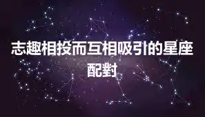 志趣相投而互相吸引的星座配對