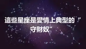 這些星座是愛情上典型的“守財奴”