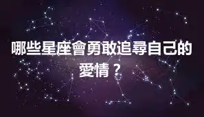 哪些星座會勇敢追尋自己的愛情？