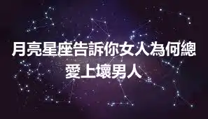 月亮星座告訴你女人為何總愛上壞男人