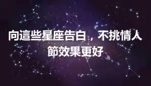 向這些星座告白，不挑情人節效果更好