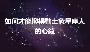 如何才能撥得動土象星座人的心絃