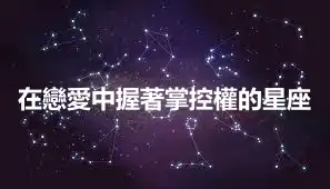 在戀愛中握著掌控權的星座