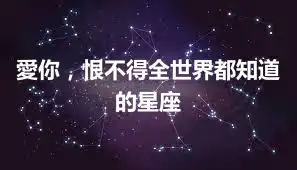 愛你，恨不得全世界都知道的星座