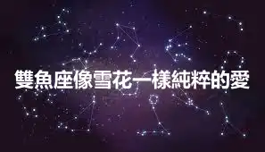 雙魚座像雪花一樣純粹的愛