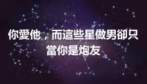 你愛他，而這些星做男卻只當你是炮友