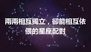 兩兩相互獨立，卻能相互依偎的星座配對