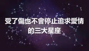 受了傷也不會停止追求愛情的三大星座