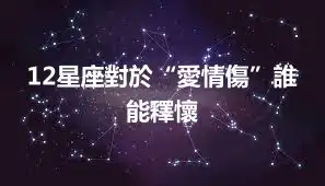 12星座對於“愛情傷”誰能釋懷