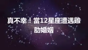 真不幸！當12星座遭遇雞肋婚姻