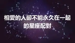 相愛的人卻不能永久在一起的星座配對