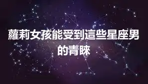 蘿莉女孩能受到這些星座男的青睞