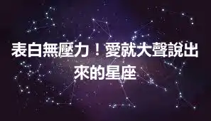 表白無壓力！愛就大聲說出來的星座