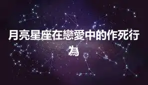月亮星座在戀愛中的作死行為