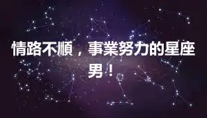 情路不順，事業努力的星座男！