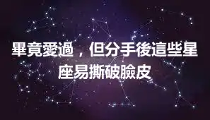 畢竟愛過，但分手後這些星座易撕破臉皮