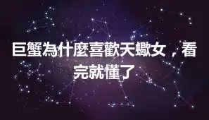 巨蟹為什麼喜歡天蠍女，看完就懂了