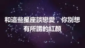和這些星座談戀愛，你別想有所謂的紅顏