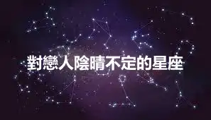 對戀人陰晴不定的星座