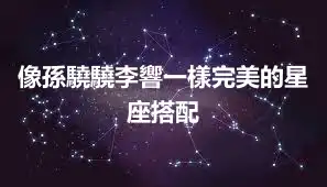 像孫驍驍李響一樣完美的星座搭配
