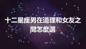 十二星座男在道理和女友之間怎麼選