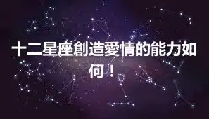 十二星座創造愛情的能力如何！