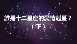 誰是十二星座的愛情剋星？（下）