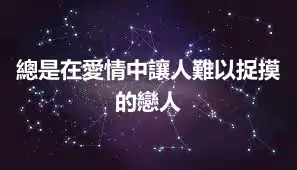 總是在愛情中讓人難以捉摸的戀人