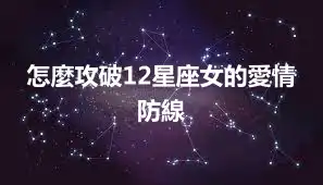 怎麼攻破12星座女的愛情防線