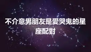 不介意男朋友是愛哭鬼的星座配對